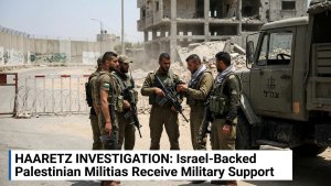 Haaretz Investigation Claims Israel-Backed Palestinian Militias Receive Military Support and Operate in Gaza