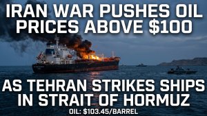 Iran War Pushes Oil Prices Above $100 as Tehran Strikes Ships in Strait of Hormuz